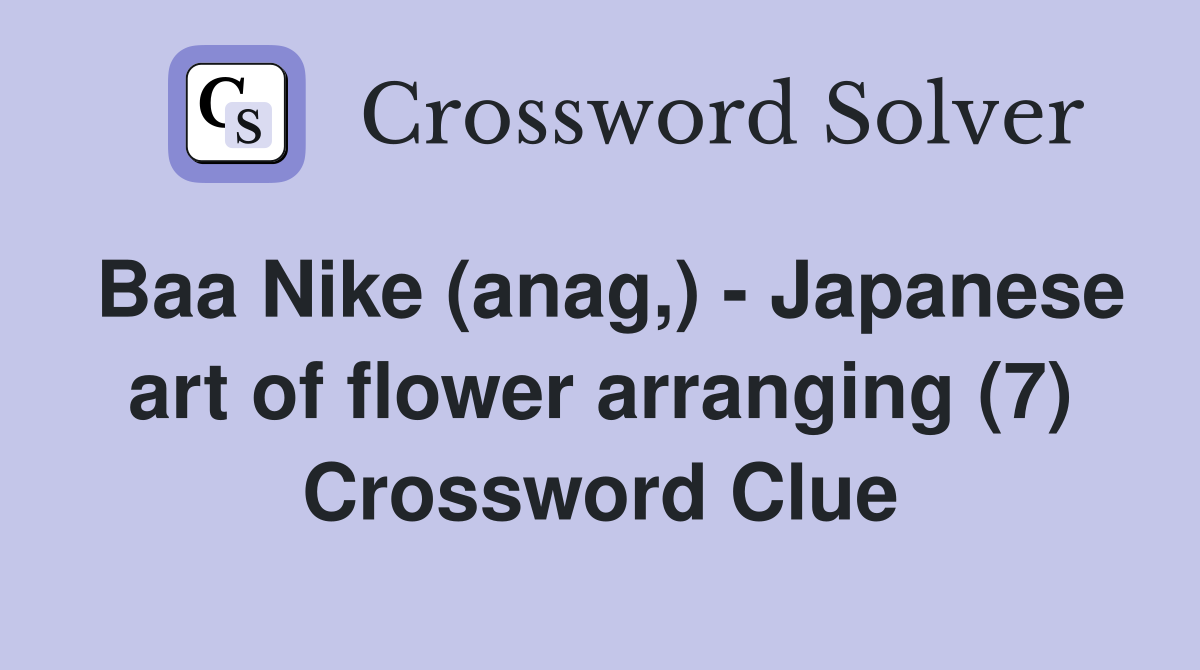Baa Nike (anag,) - Japanese art of flower arranging (7) Crossword Clue