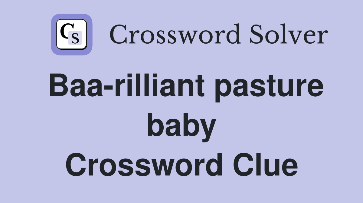 Baa-rilliant pasture baby Crossword Clue