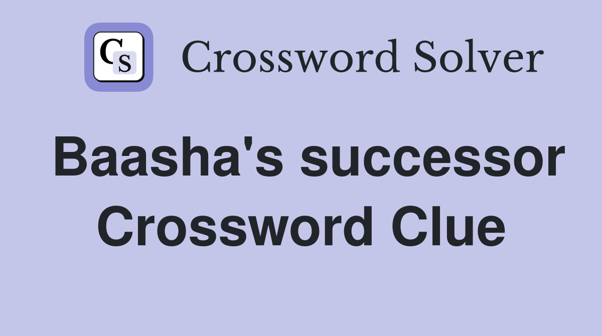 Baasha's successor Crossword Clue