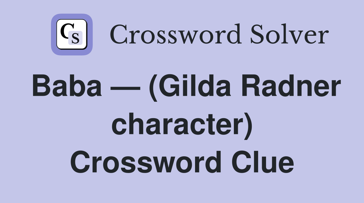 Baba — (Gilda Radner character) Crossword Clue