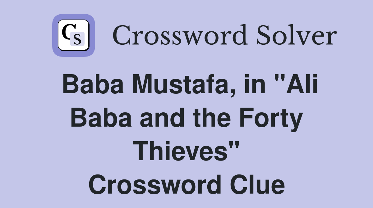 Baba Mustafa, in "Ali Baba and the Forty Thieves" Crossword Clue