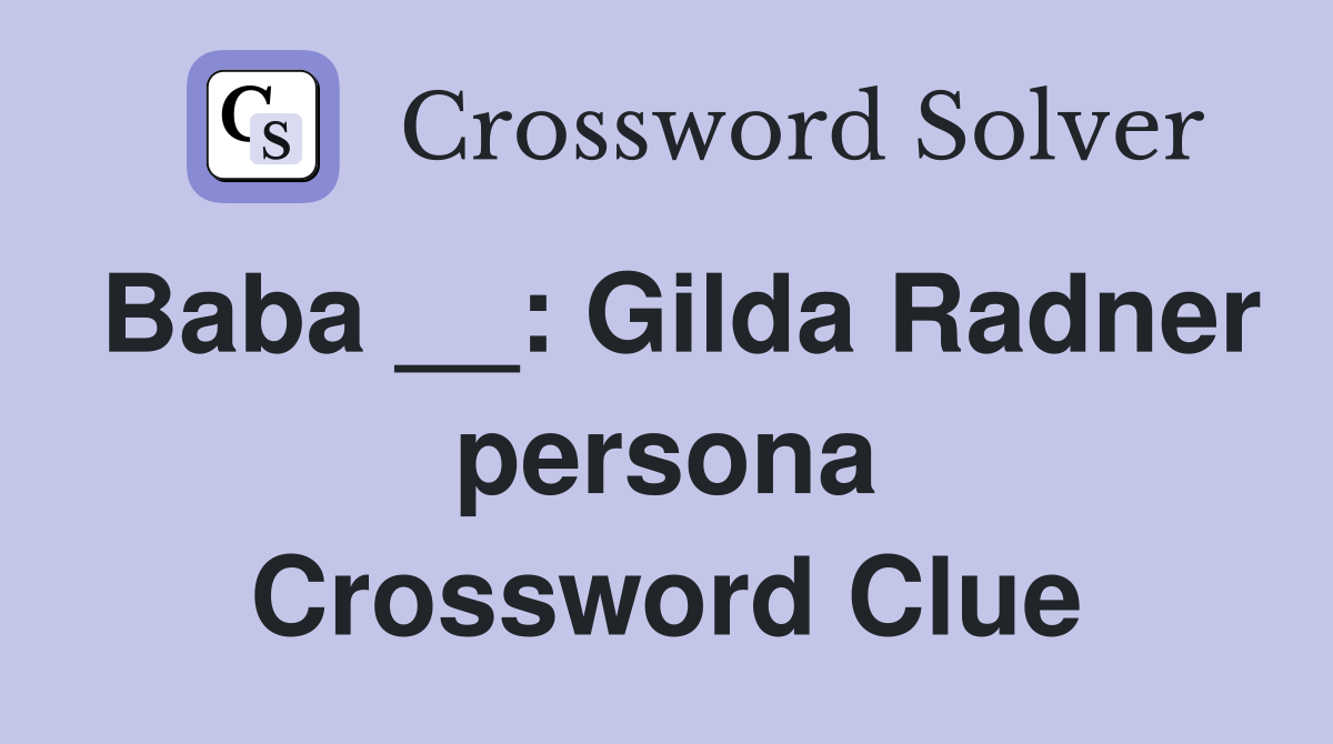 Baba __: Gilda Radner persona Crossword Clue