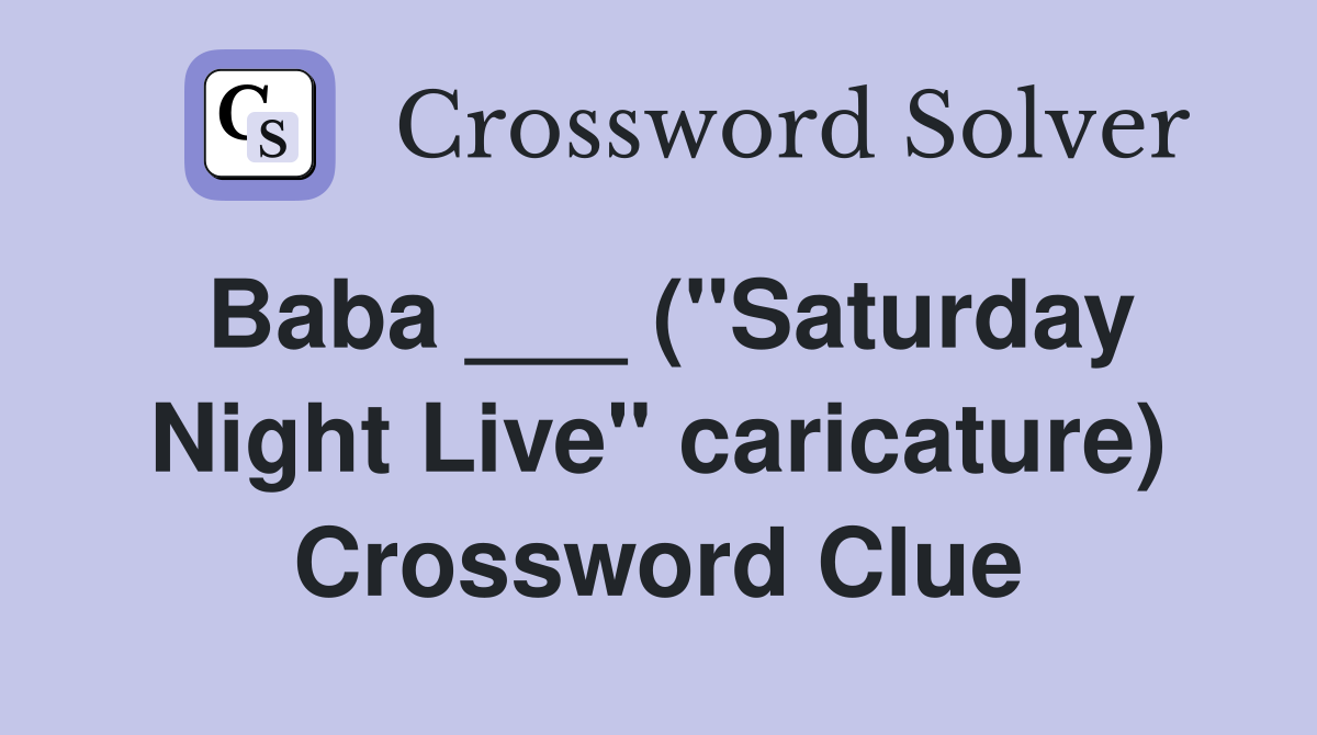 Baba ___ ("Saturday Night Live" caricature) Crossword Clue