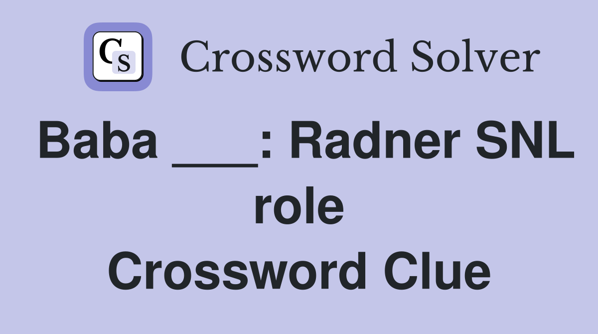 Baba ___: Radner SNL role Crossword Clue