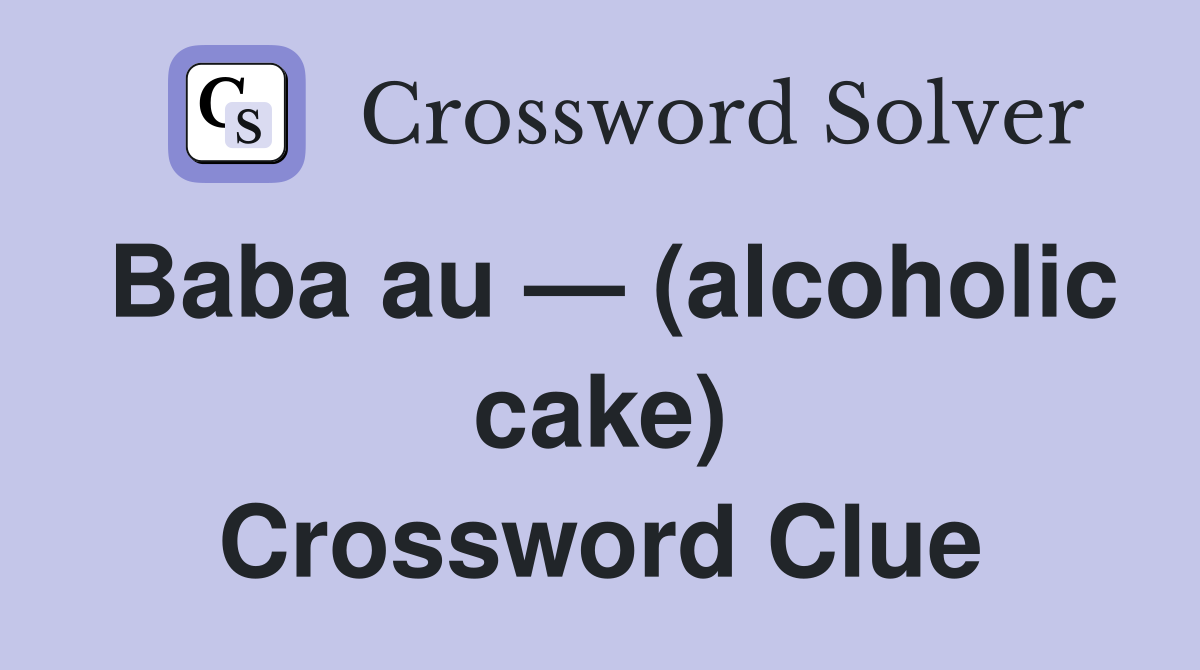 Baba au — (alcoholic cake) Crossword Clue