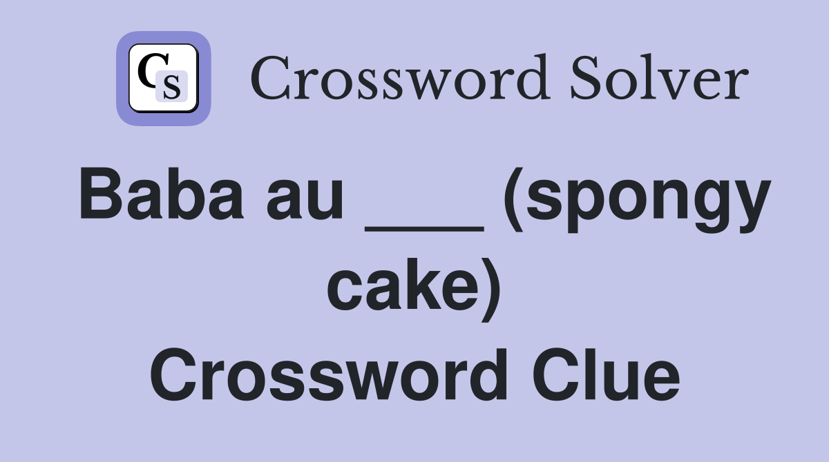 Baba au ___ (spongy cake) Crossword Clue