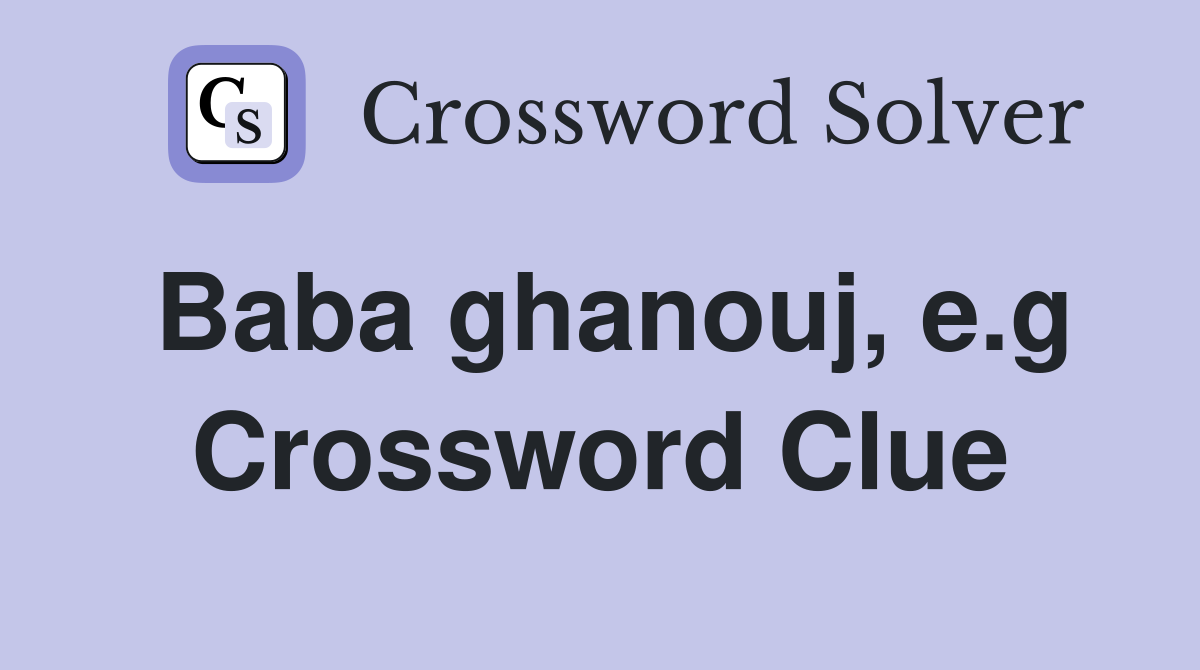 Baba ghanouj, e.g Crossword Clue
