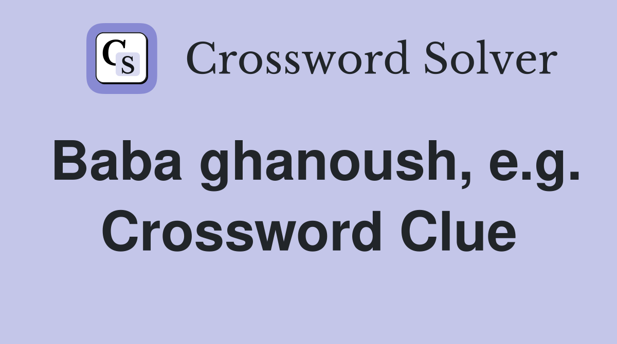 Baba ghanoush, e.g. Crossword Clue