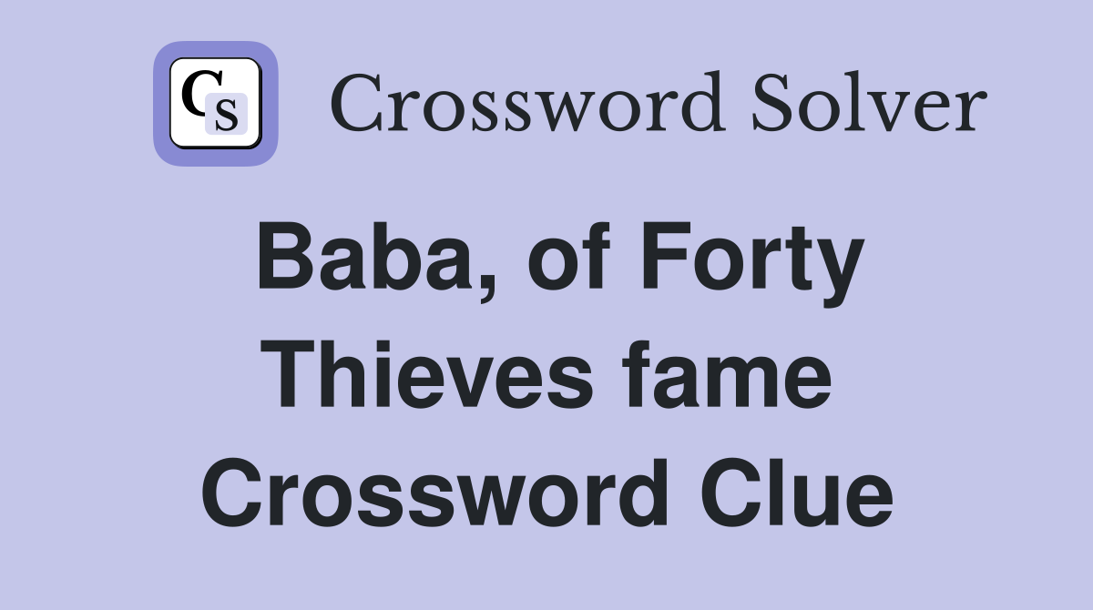 Baba, of Forty Thieves fame Crossword Clue