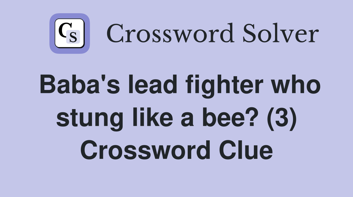 Baba's lead fighter who stung like a bee? (3) Crossword Clue