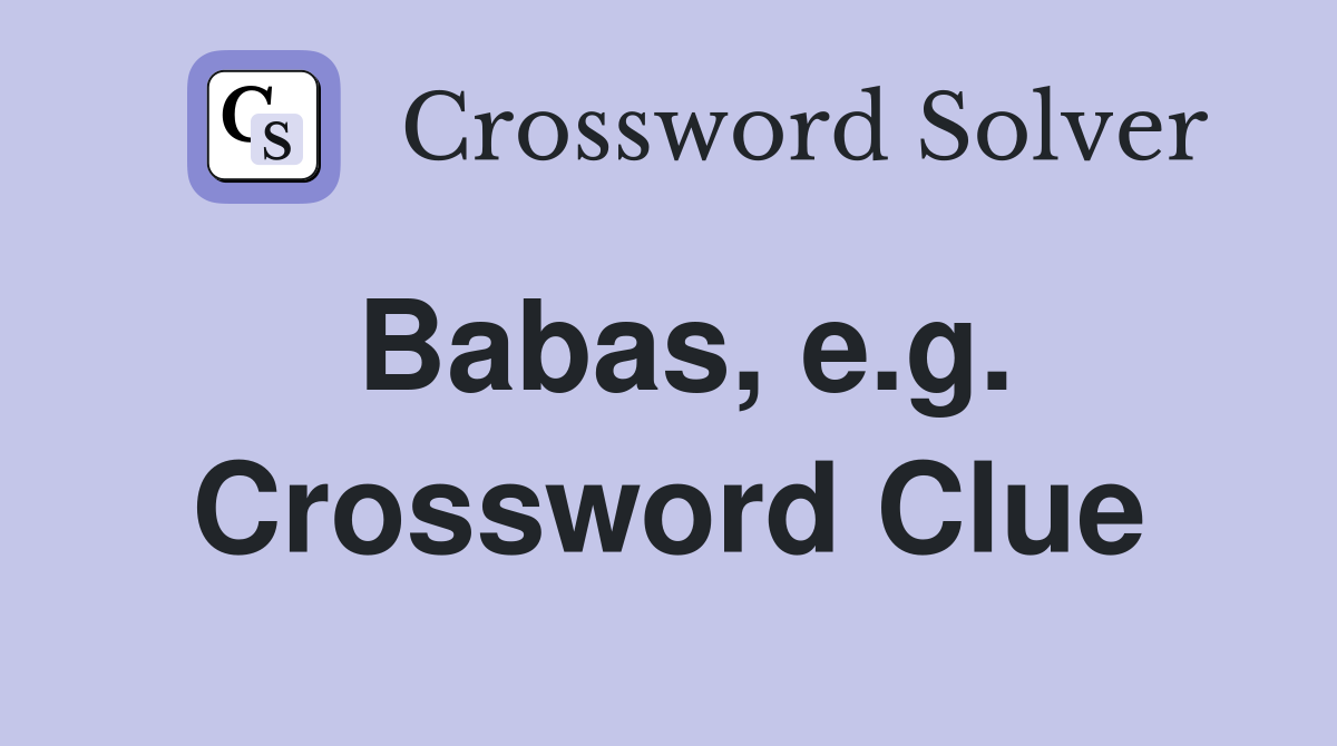 Babas, e.g. Crossword Clue