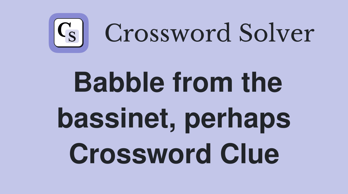 Babble from the bassinet, perhaps Crossword Clue