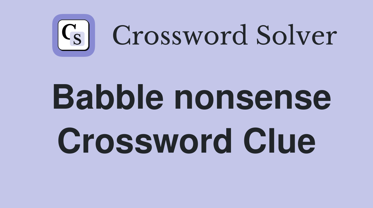 Babble nonsense Crossword Clue