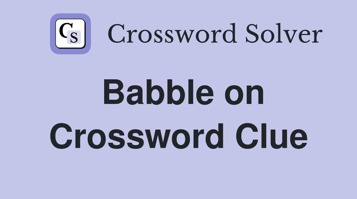 Babble on Crossword Clue