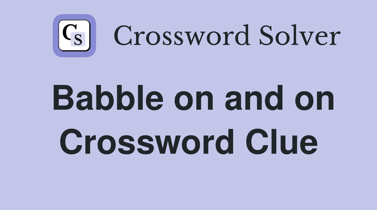 Babble on and on Crossword Clue
