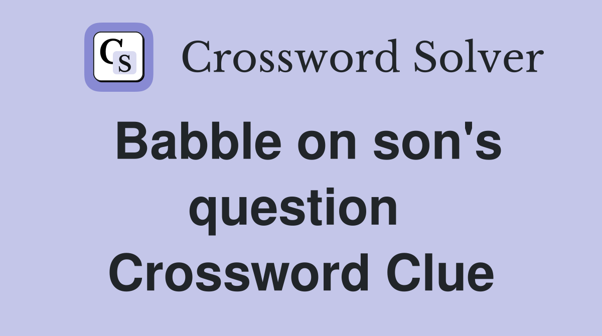 Babble on son's question  Crossword Clue
