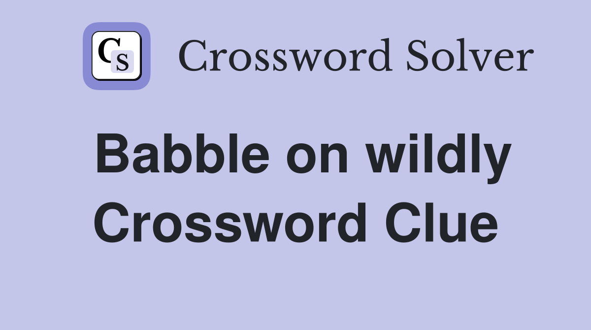 Babble on wildly Crossword Clue