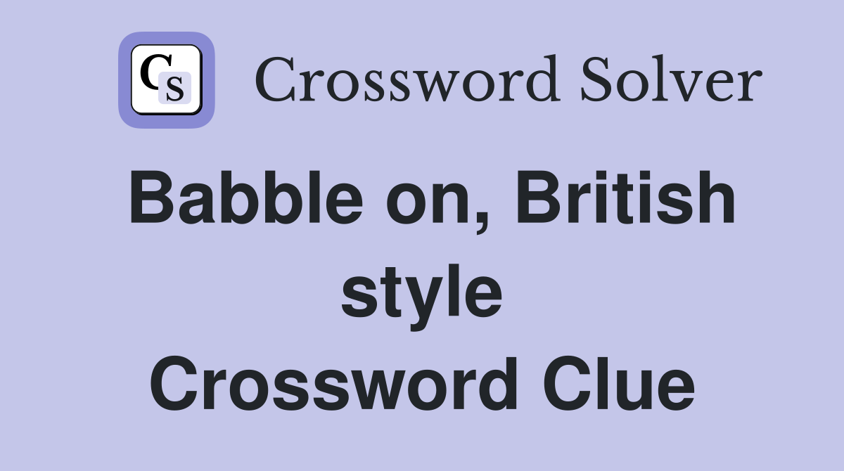 Babble on, British style Crossword Clue