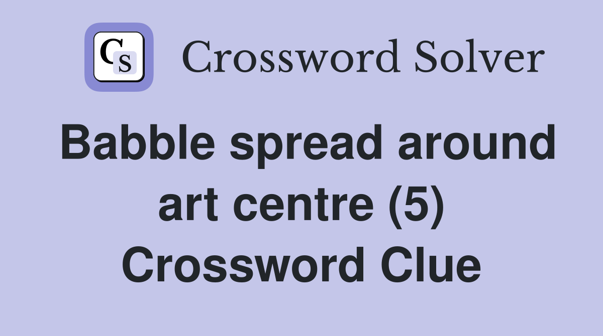 Babble spread around art centre (5) Crossword Clue