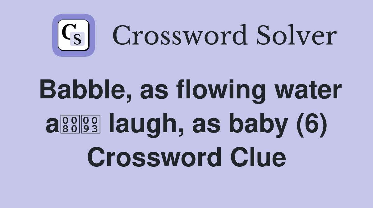 Babble, as flowing water a laugh, as baby (6) Crossword Clue