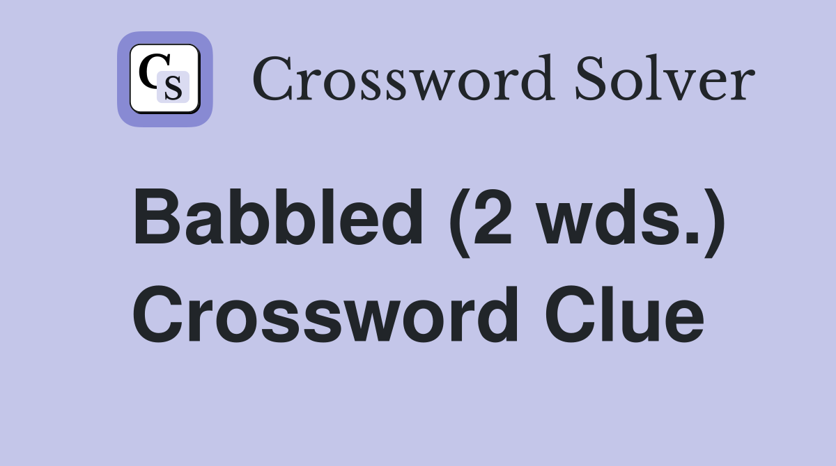 Babbled (2 wds.) Crossword Clue