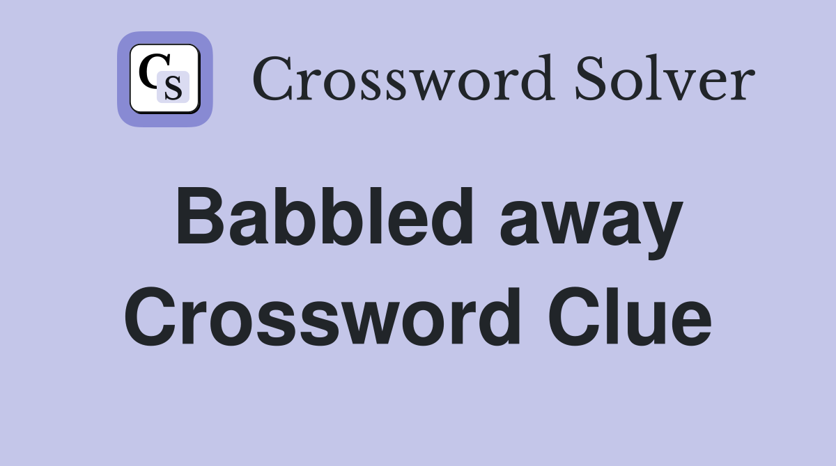 Babbled away Crossword Clue