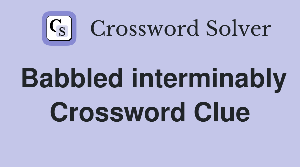 Babbled interminably Crossword Clue