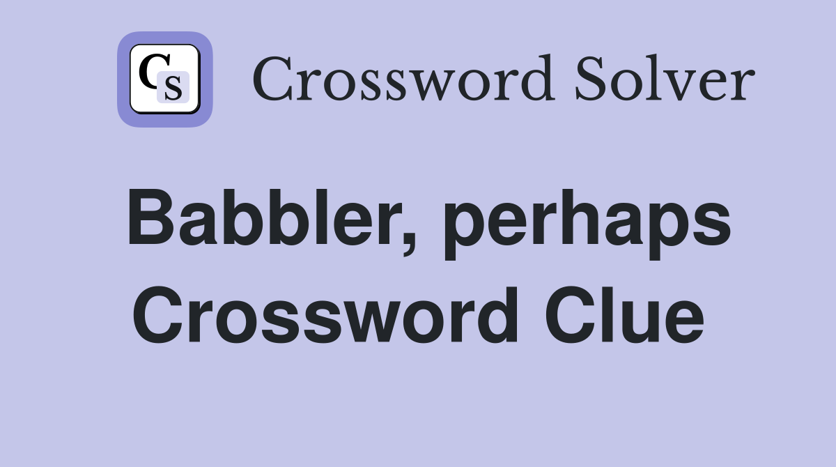 Babbler, perhaps Crossword Clue