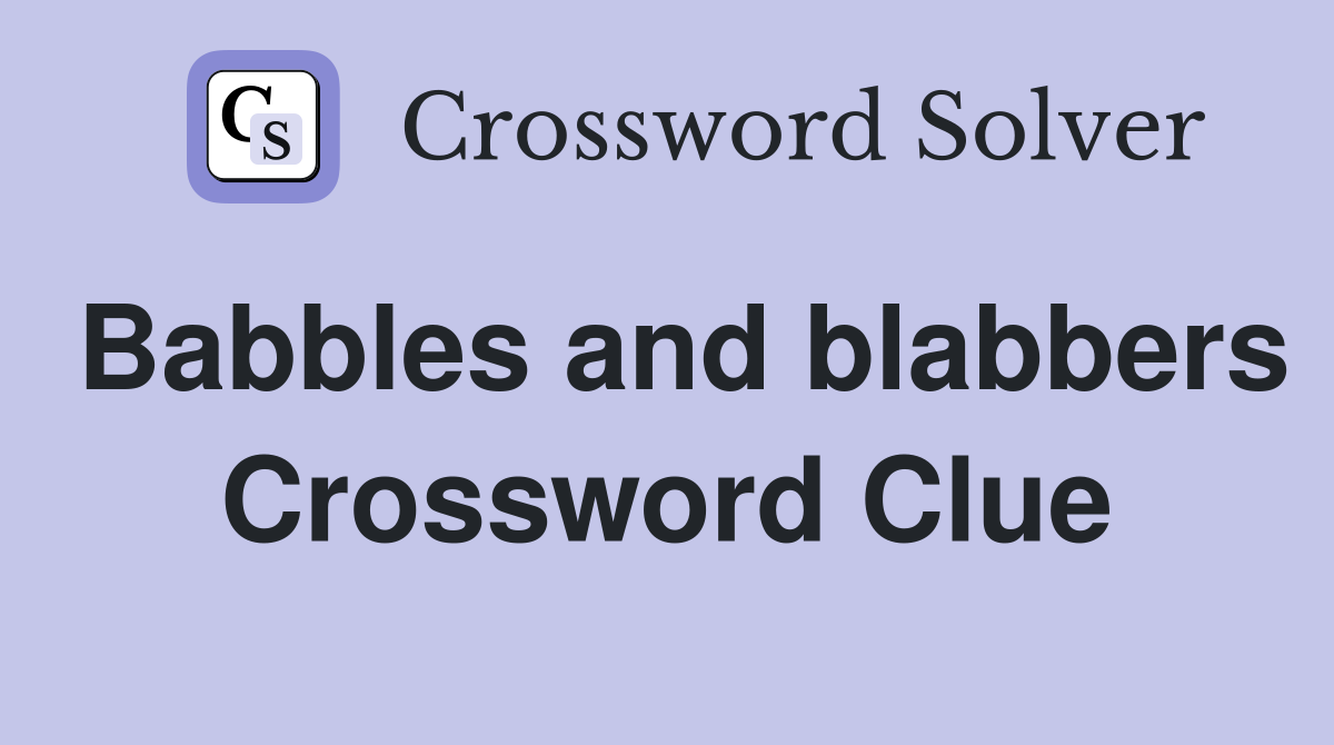 Babbles and blabbers Crossword Clue