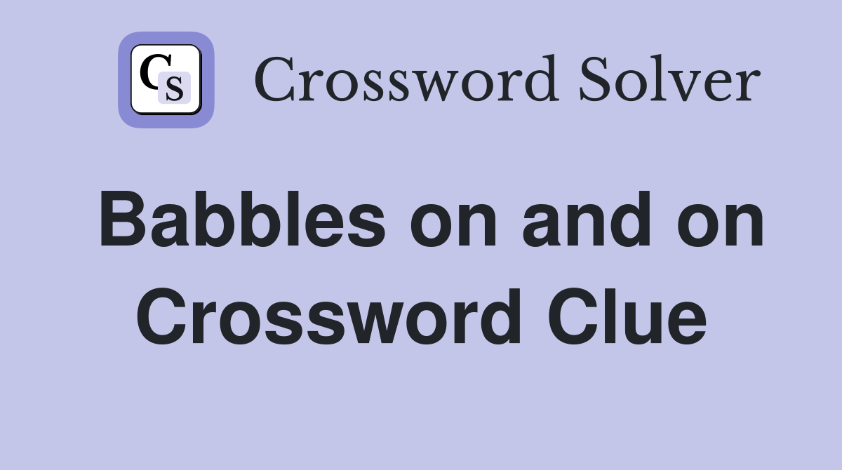 Babbles on and on Crossword Clue