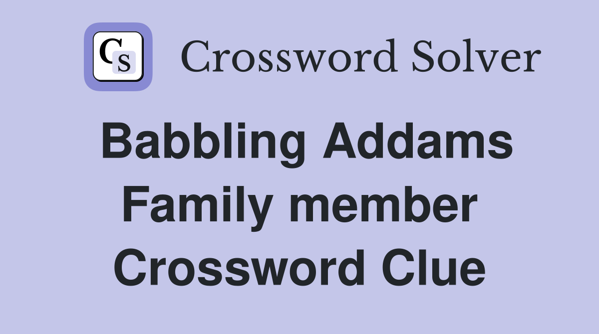 Babbling Addams Family member Crossword Clue