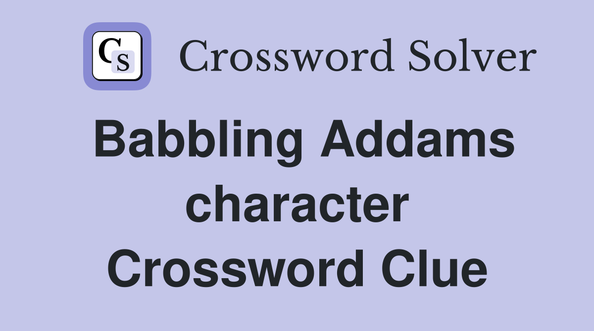 Babbling Addams character Crossword Clue