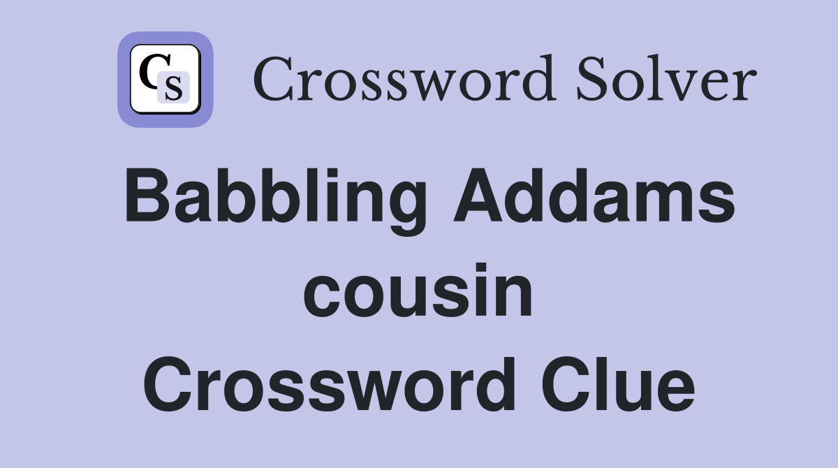 Babbling Addams cousin Crossword Clue
