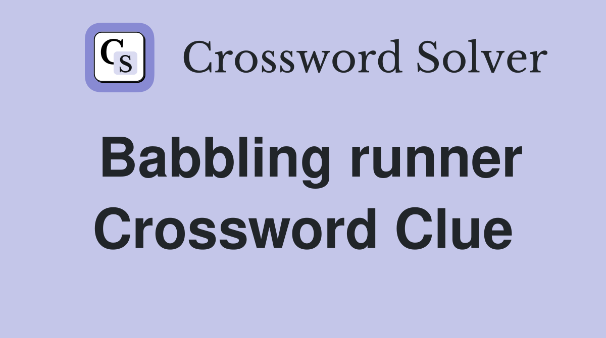 Babbling runner Crossword Clue