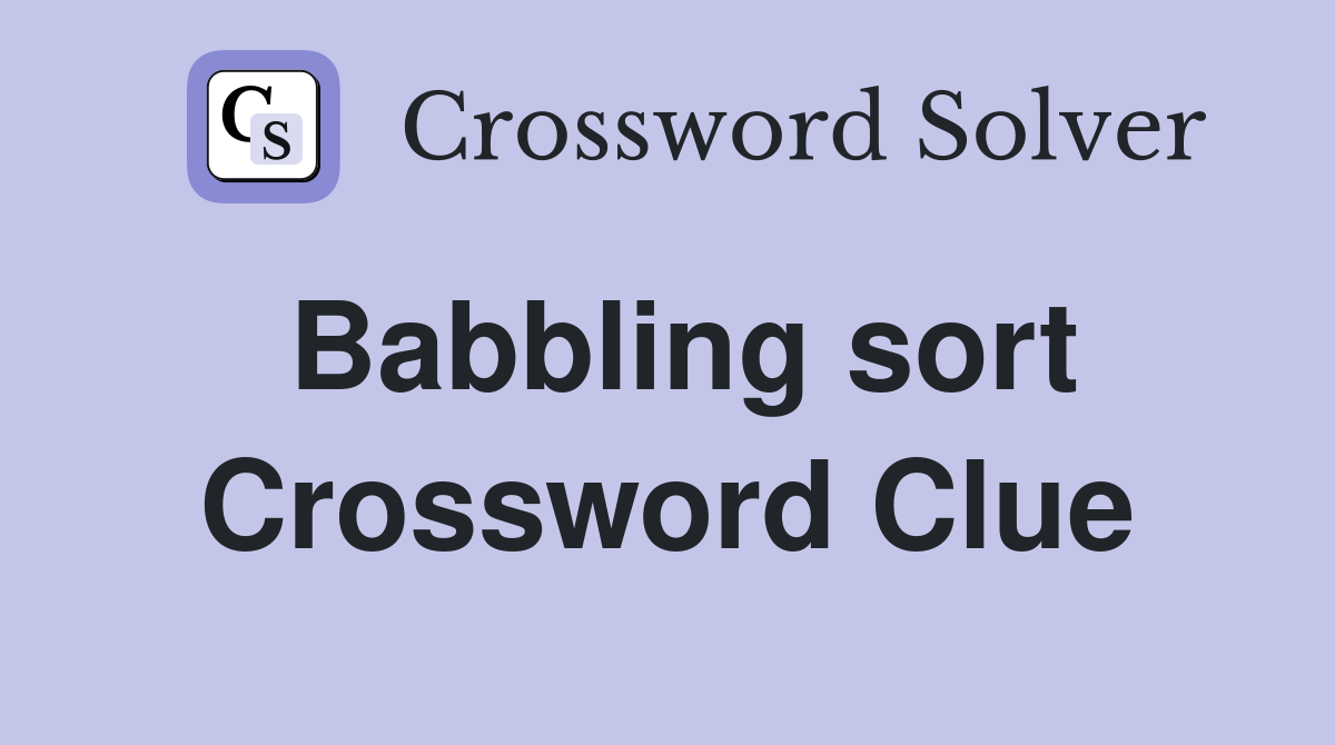 Babbling sort Crossword Clue