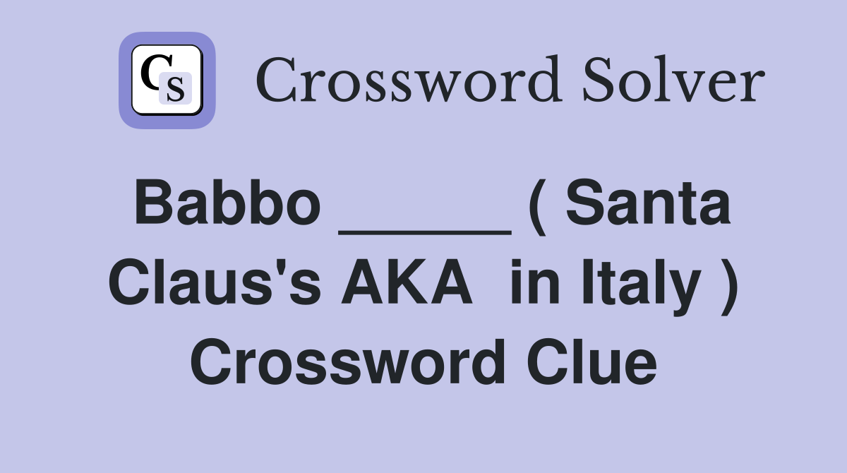 Babbo _____ ( Santa Claus's AKA  in Italy ) Crossword Clue