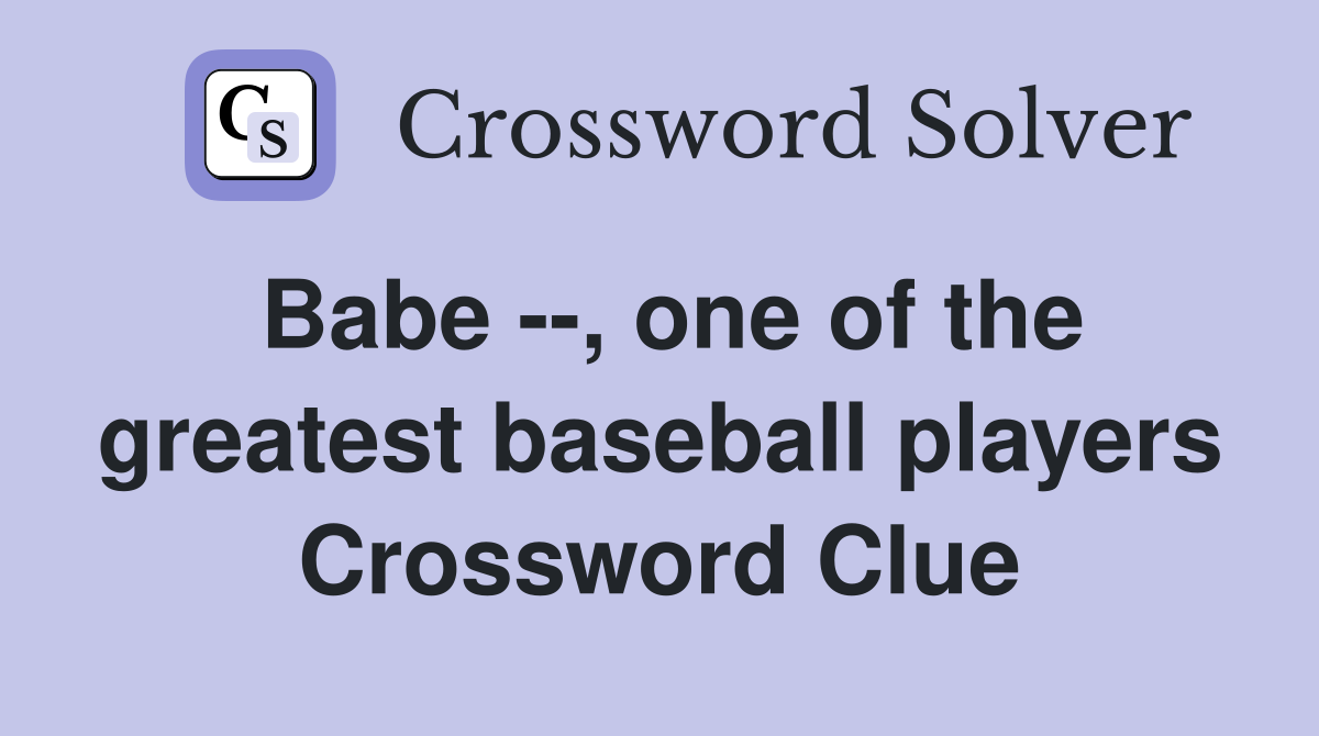 Babe --, one of the greatest baseball players Crossword Clue