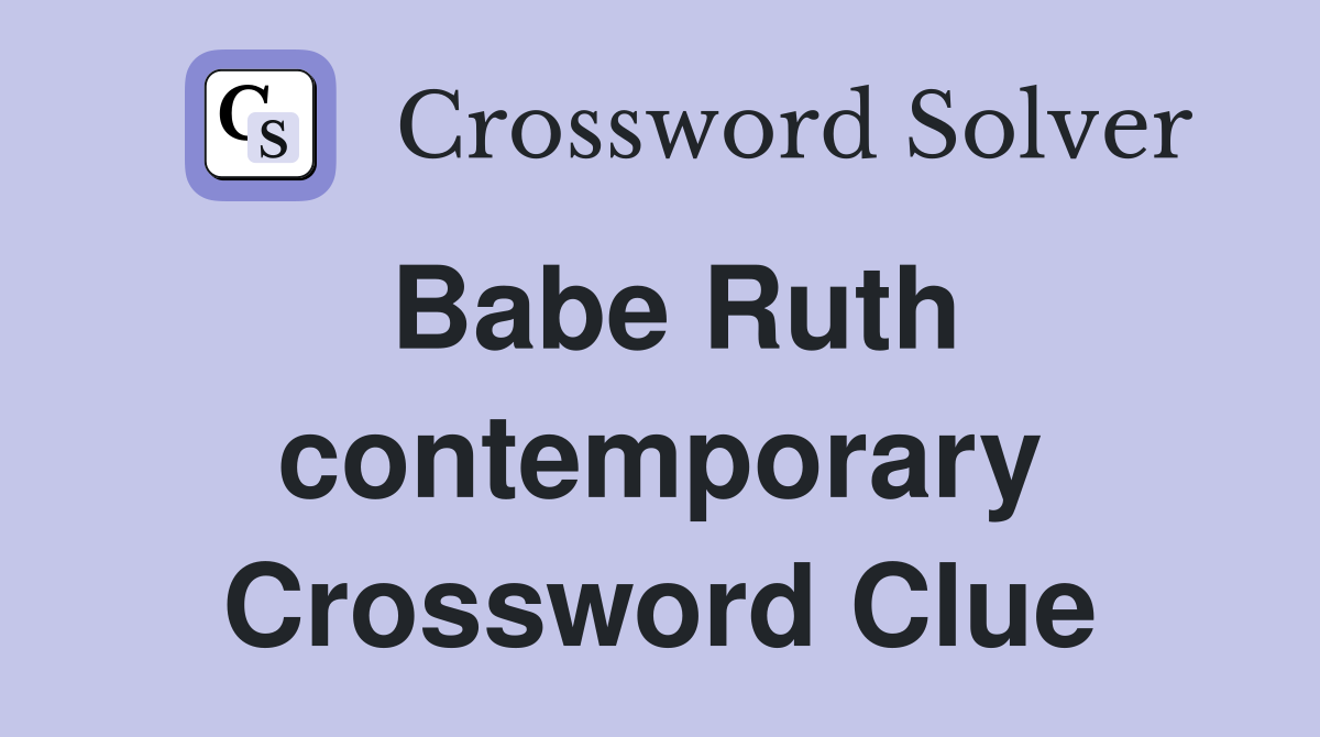 Babe Ruth contemporary Crossword Clue