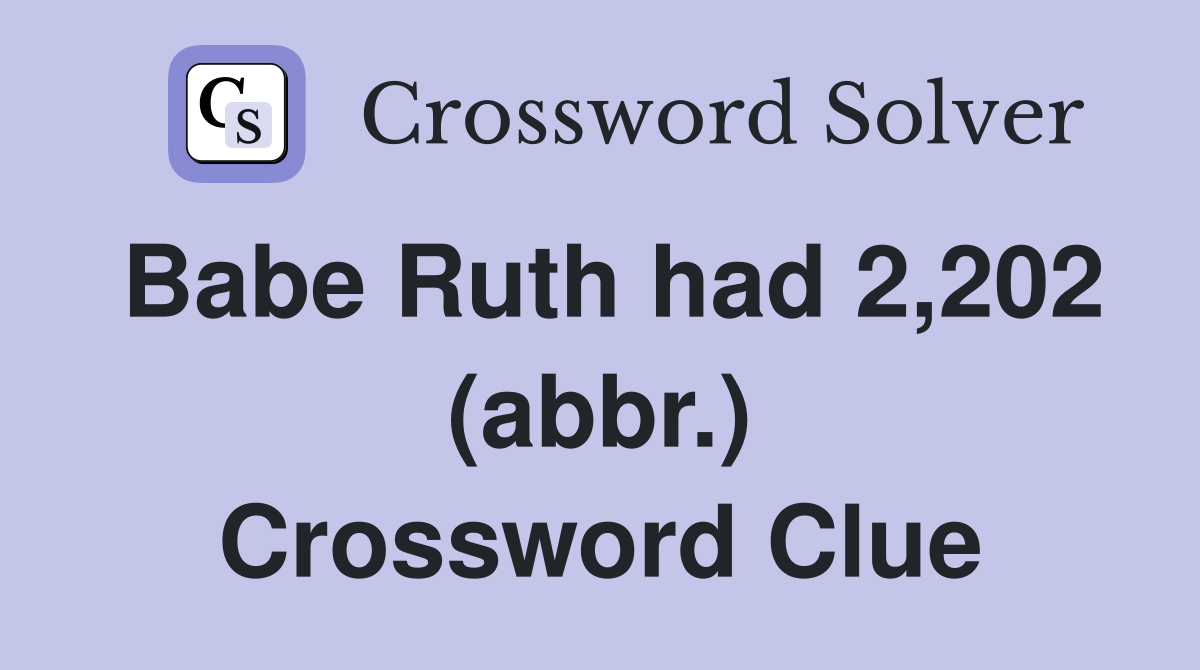 Babe Ruth had 2,202 (abbr.) Crossword Clue