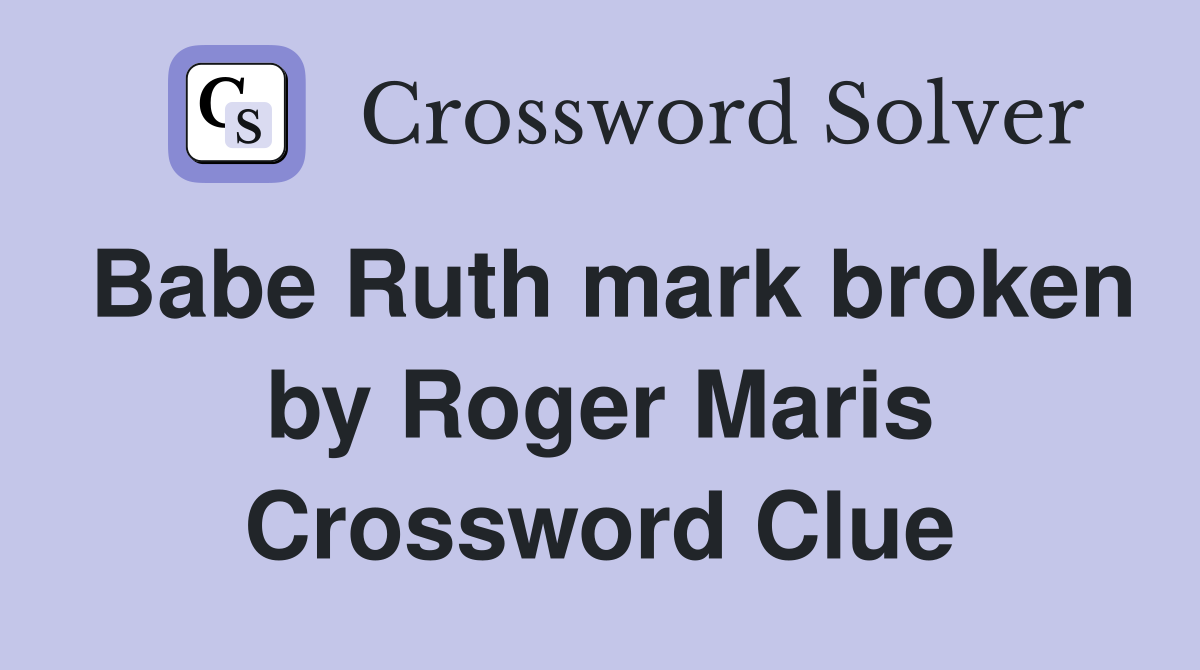 Babe Ruth mark broken by Roger Maris Crossword Clue