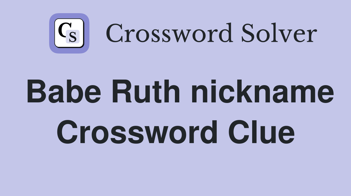 Babe Ruth nickname Crossword Clue