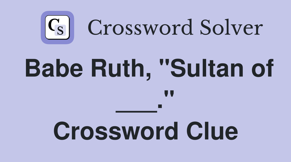 Babe Ruth, "Sultan of ___." Crossword Clue