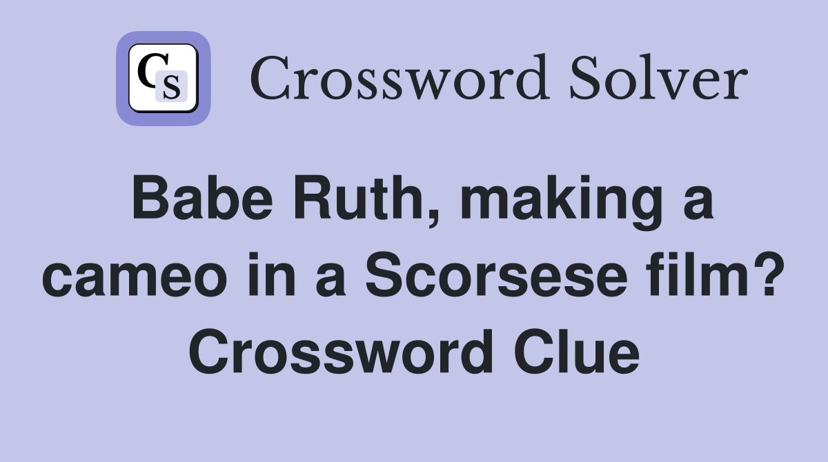 Babe Ruth, making a cameo in a Scorsese film? Crossword Clue