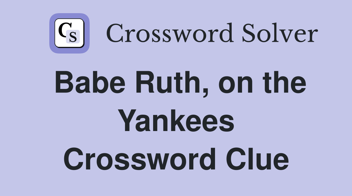 Babe Ruth, on the Yankees Crossword Clue