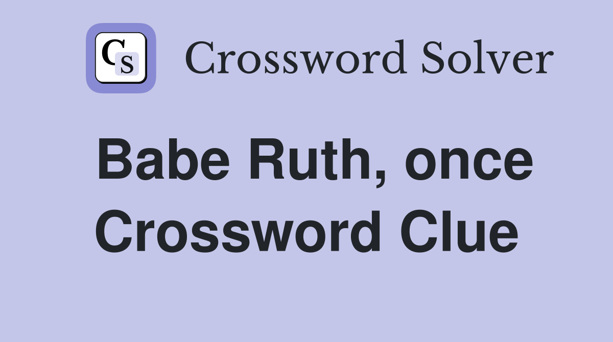 Babe Ruth, once Crossword Clue