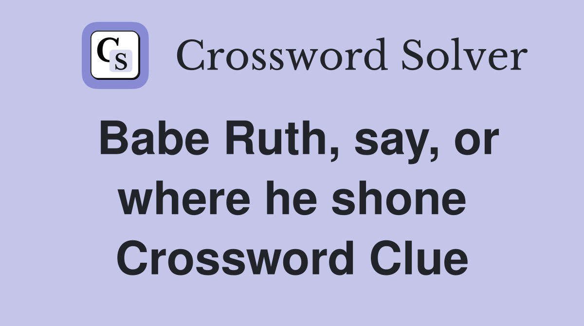 Babe Ruth, say, or where he shone Crossword Clue