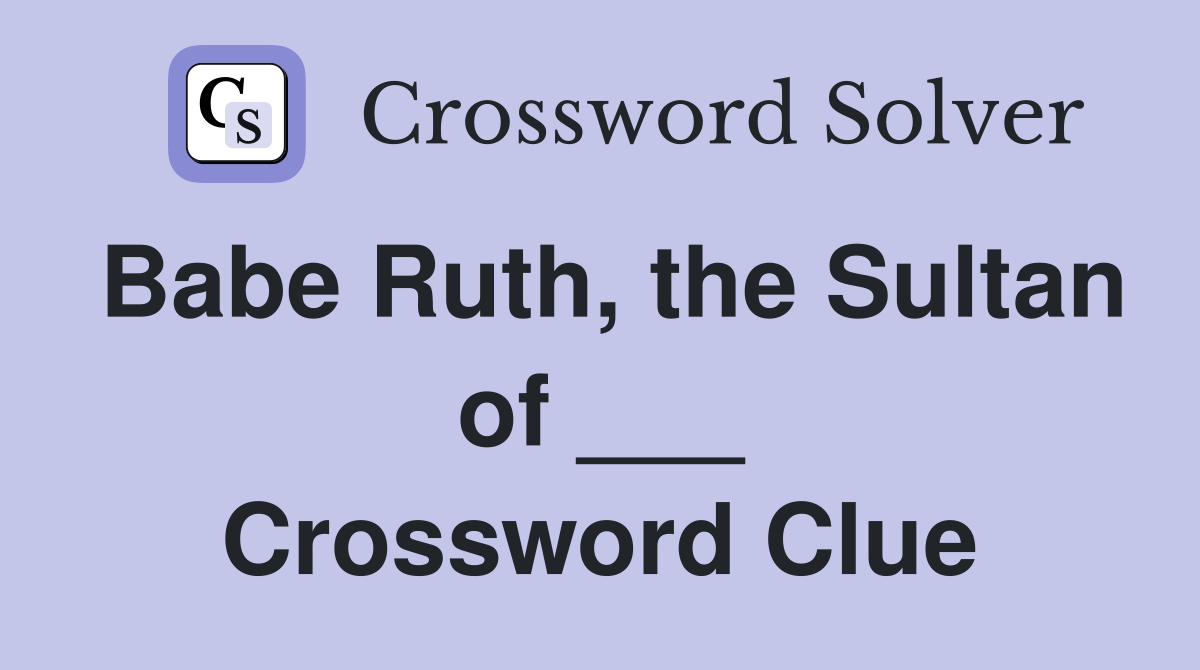 Babe Ruth, the Sultan of ___ Crossword Clue