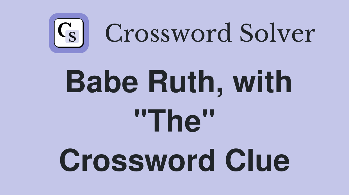 Babe Ruth, with "The" Crossword Clue