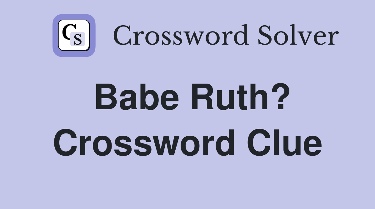 Babe Ruth? Crossword Clue