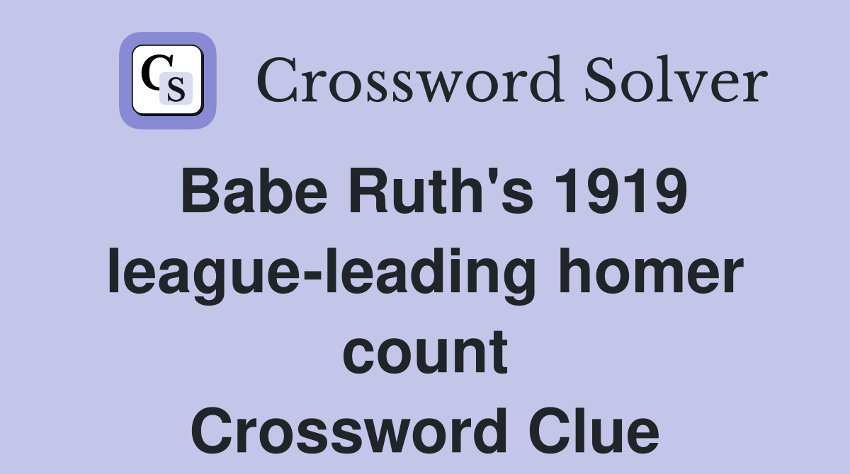 Babe Ruth's 1919 league-leading homer count Crossword Clue